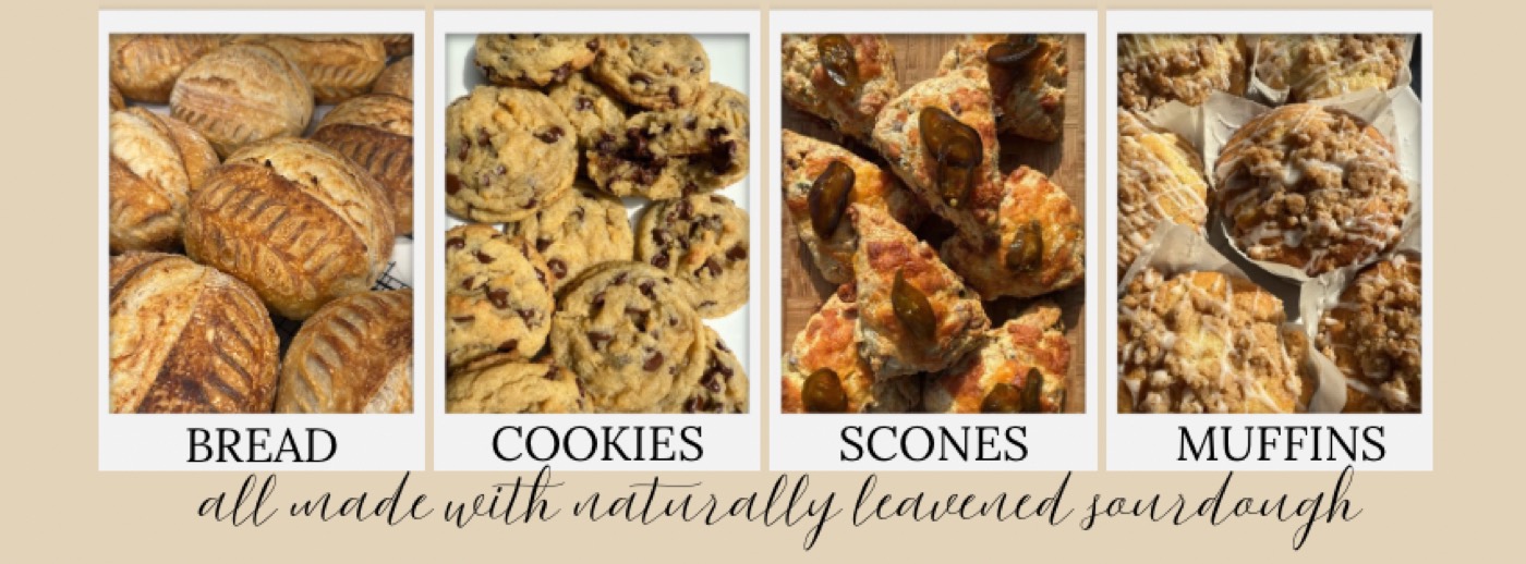 Bread, cookies, scones, and muffins. All made with naturally leavened sourdough.